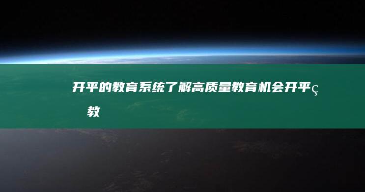 开平的教育系统：了解高质量教育机会 (开平的教育系统有哪些)